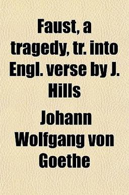 Faust, a Tragedy, Tr into Engl Verse by J Hills