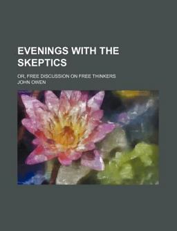 Evenings with the Skeptics, or, Free Discussion on Free Thinkers