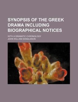 Synopsis of the Greek Drama Including Biographical Notices; with a Dramatic Chronology