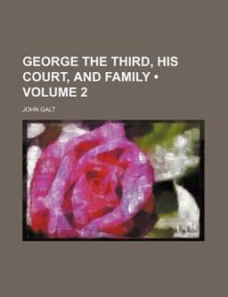 George the Third, His Court, and Family