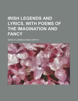 Irish Legends and Lyrics, with Poems of the Imagination and Fancy