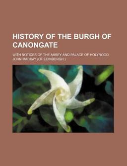 History of the Burgh of Canongate History of the Burgh of Canongate