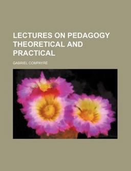 Lectures on Pedagogy Theoretical and Practical Lectures on Pedagogy Theoretical and Practical
