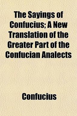 The Sayings of Confucius; a New Translation of the Greater Part of the Confucian Analects