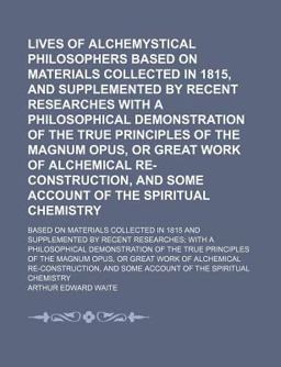 Lives of Alchemystical Philosophers Based on Materials Collected In 1815 Lives of Alchemystical Philosophers Based on Materials Collected In 1815