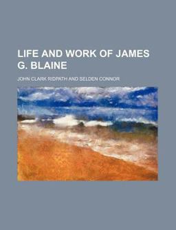Life and Work of James G Blaine