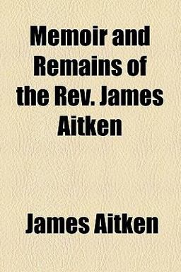 Memoir and Remains of the Rev James Aitken