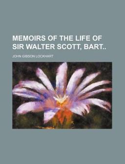Memoirs of the Life of Sir Walter Scott, Bart