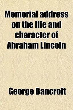 Memorial Address on the Life and Character of Abraham Lincoln Memorial Address on the Life and Character of Abraham Lincoln