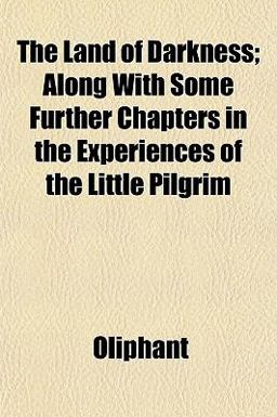 The Land of Darkness; along with Some Further Chapters in the Experiences of the Little Pilgrim