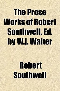 The Prose Works of Robert Southwell Ed by W J Walter