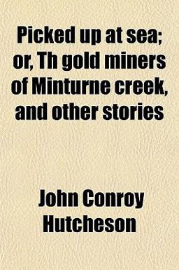 Picked up at Sea; or, Th Gold Miners of Minturne Creek, and Other Stories