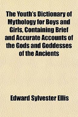 The Youth's Dictionary of Mythology for Boys and Girls, Containing Brief and Accurate Accounts of the Gods and Goddesses of the Ancients