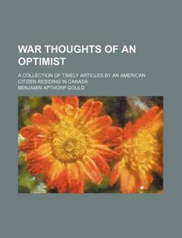 War Thoughts of an Optimist; a Collection of Timely Articles by an American Citizen Residing in Canad