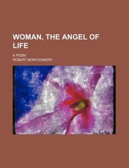 Woman, the Angel of Life; a Poem