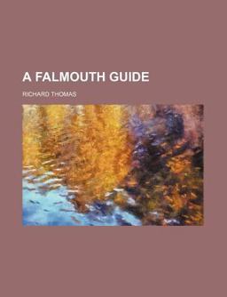 A Falmouth Guide; Containing a Concise Account of the History, Trade, Port, and Public Establishaments of Falmouth and an Appendix, Noticing