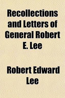 Recollections and Letters of General Robert E Lee