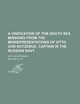 A Vindication of the South Sea Missions from the Misrepresentations of Otto Von Kotzebue, Captain in the Russian Navy; with an Appendix