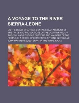 A Voyage to the River Sierra-Leone; on the Coast of Africa; Containing an Account of the Trade and Productions of the Country, and of the Civil