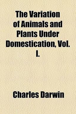 The Variation of Animals and Plants under Domestication The Variation of Animals and Plants under Domestication