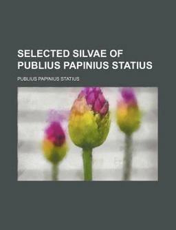 Selected Silvae of Publius Papinius Statius Selected Silvae of Publius Papinius Statius
