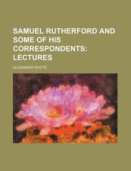 Samuel Rutherford and Some of His Correspondents