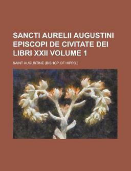 Sancti Aurelii Augustini Episcopi de Civitate Dei Libri Xxii