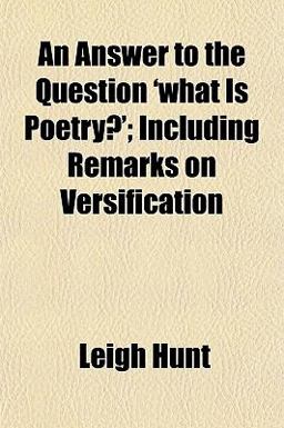 An Answer to the Question 'What Is Poetry?'; Including Remarks on Versification