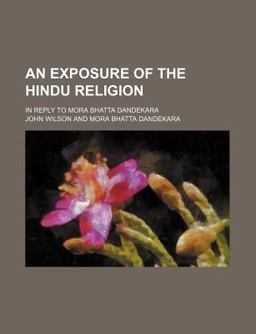 An Exposure of the Hindu Religion; in Reply to Mora Bhatta Dandekar