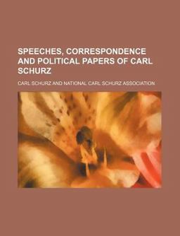Speeches, Correspondence and Political Papers of Carl Schurz