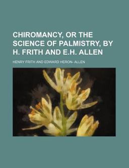 Chiromancy, or the Science of Palmistry, by H Frith and E H Allen