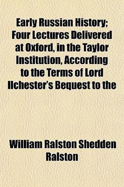 Early Russian History; Four Lectures Delivered at Oxford, in the Taylor Institution, According to the Terms of Lord Ilchester's Bequest To