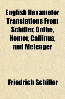 English Hexameter Translations from Schiller, Göthe, Homer, Callinus, and Meleager