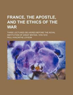 France, the Apostle, and the Ethics of the War; Three Lectures Delivered Before the Royal Institution of Great Britain, 1916-1918