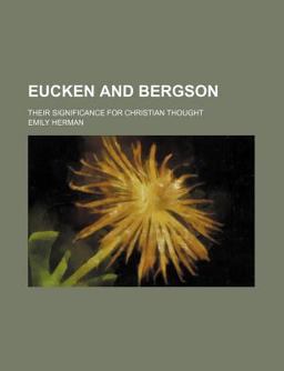 Eucken and Bergson; Their Significance for Christian Thought Eucken and Bergson; Their Significance for Christian Thought