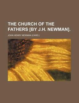 The Church of the Fathers [by J H Newman]