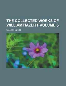 The Collected Works of William Hazlitt