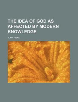 The Idea of God As Affected by Modern Knowledge