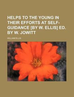 Helps to the Young in Their Efforts at Self-Guidance [by W Ellis] Ed by W Jowitt
