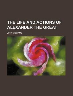 The Life and Actions of Alexander the Great