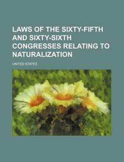 Laws of the Sixty-Fifth and Sixty-Sixth Congresses Relating to Naturalization