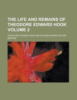 The Life and Remains of Theodore Edward Hook The Life and Remains of Theodore Edward Hook
