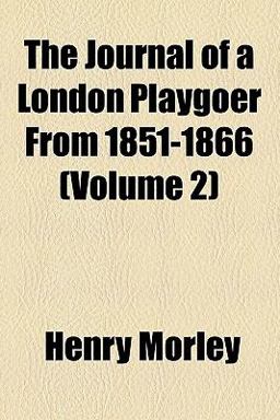 The Journal of a London Playgoer from 1851 To 1866