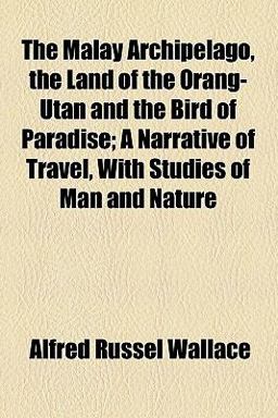 The Malay Archipelago, the Land of the Orang-Utan and the Bird of Paradise The Malay Archipelago, the Land of the Orang-Utan and the Bird of Paradise