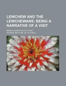 Lewchew and the Lewchewans; Being a Narrative of a Visit