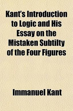 Kant's Introduction to Logic and His Essay on the Mistaken Subtilty of the Four Figures