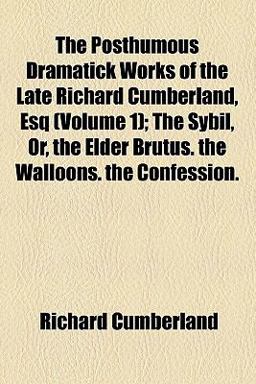 The Posthumous Dramatick Works of the Late Richard Cumberland, Esq