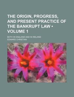 The Origin, Progress, and Present Practice of the Bankrupt Law