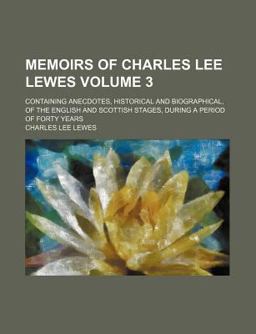 Memoirs of Charles Lee Lewes; Containing Anecdotes, Historical and Biographical, of the English and Scottish Stages, During a Period
