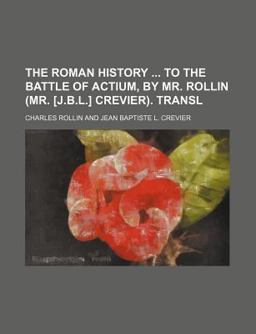 The Roman History to the Battle of Actium, by Mr Rollin Transl